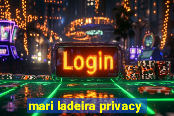 mari ladeira privacy